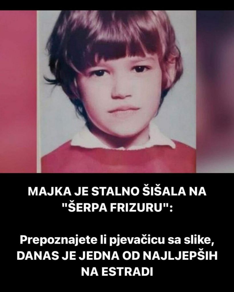 Majka Je Stalno ŠiŠala Na “Šerpa Frizuru”prepoznajete Li Pjevačicu Sa Slike Danas Je Jedna Od